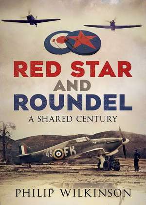 Red Star and Roundel: A Shared Century de Philip Wilkinson