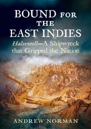 Bound for the East Indies: Halsewell--A Shipwreck That Gripped the Nation de Andre Norman