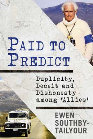 Paid to Predict: Duplicity, Deceit and Dishonesty Among 'allies' de Ewen Southby-Tailyour