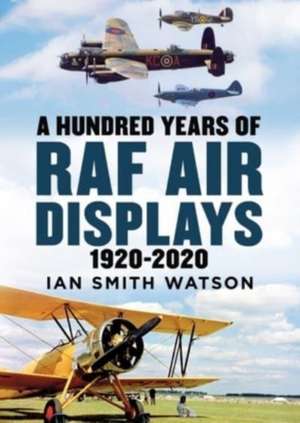 A Hundred Years of the RAF Air Display de Ian Smith Watson