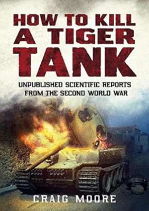 How to Kill a Tiger Tank de Craig Moore