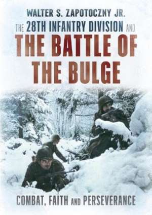 The 28th Infantry Division and the Battle of the Bulge de Walter S. Zapotoczny Jr.