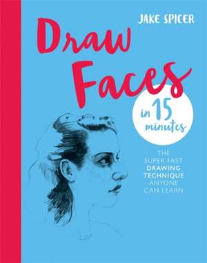 Draw Faces in 15 Minutes de Jake Spicer