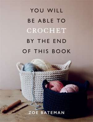 You Will Be Able to Crochet by the End of This Book de Zoe Bateman