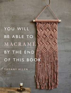 You Will Be Able to Macramé by the End of This Book de Tiffany Allen