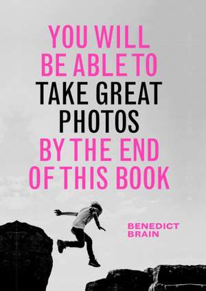 You Will be Able to Take Great Photos by The End of This Book de Benedict Brain