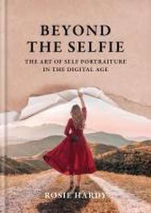 Beyond the Selfie de Rosie Hardy