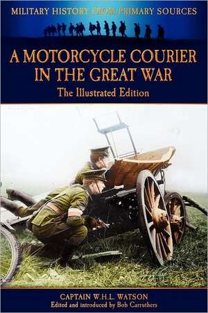 A Motorcycle Courier in the Great War - The Illustrated Edition de Captain W. H. L. Watson