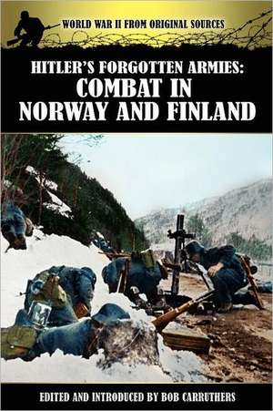 Hitler's Forgotten Armies: Combat in Norway and Finland de Bob Carruthers