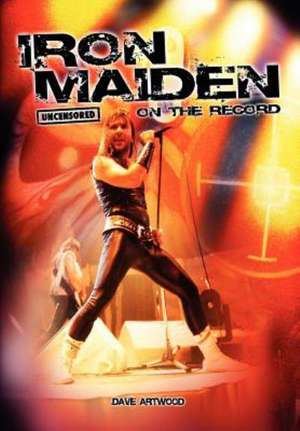 Iron Maiden - Uncensored on the Record de Dave Artwood