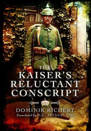 The Kaiser S Reluctant Conscript: The 12th & 13th Battalions of the Durham Light Infantry in the Great War de Dominik Richert