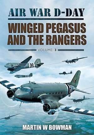 Air War D-Day: Winged Pegasus and the Rangers, Volume 3 de Martin Bowman