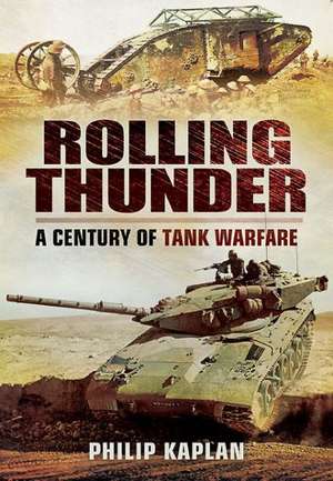 Rolling Thunder: A Century of Tank Warfare de Philip Kaplan