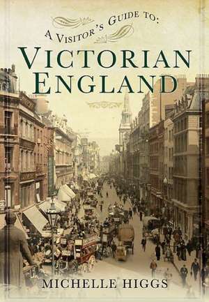 A Visitor's Guide to Victorian England de Michelle Higgs