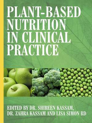 Plant-Based Nutrition in Clinical Practice de Shireen Kassam