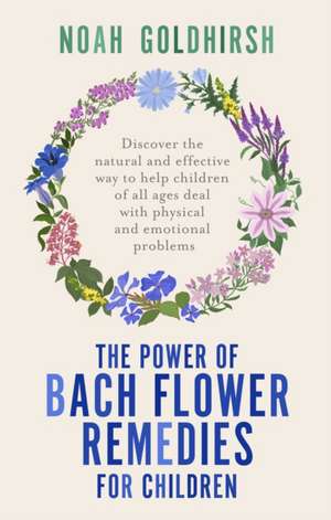 The Power of Bach Flower Remedies for Children de Noah Goldhirsh