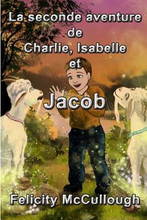 La Seconde Aventure de Charlie, Isabelle Et Jacob: Goat Knowledge de Felicity McCullough