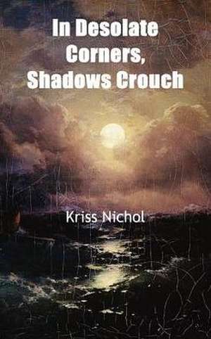 In Desolate Corners, Shadows Crouch de Kriss Nichol