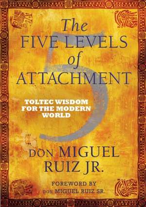 Ruiz, D: Five Levels of Attachment de Don Miguel Ruiz Jr