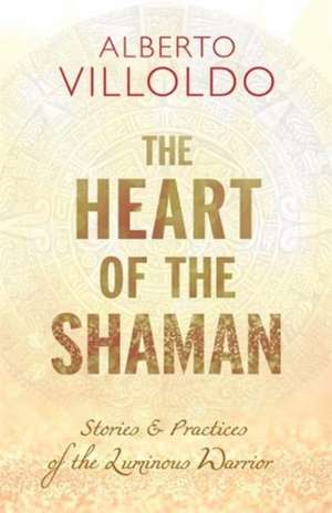 The Heart of the Shaman de Alberto Villoldo