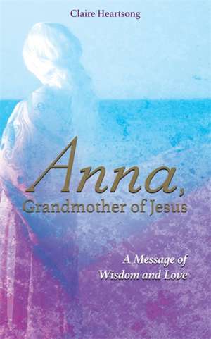 Anna, Grandmother of Jesus de Claire Heartsong