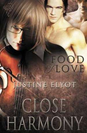 Food of Love: Close Harmony de Justine Elyot