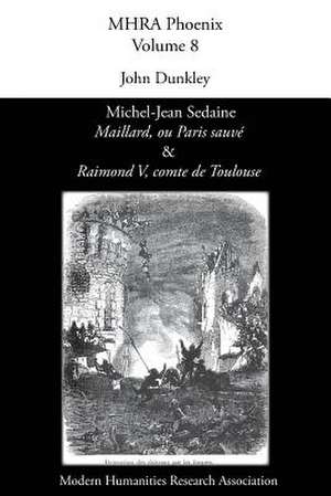 Michel-Jean Sedaine, 'Maillard, Ou Paris Sauve' & 'Raimond V, Comte de Toulouse': Collected Essays in Honour of Stephen Parkinson on His Retirement de John Dunkley