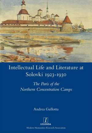 Intellectual Life and Literature at Solovki 1923-1930 de Andrea Gullotta