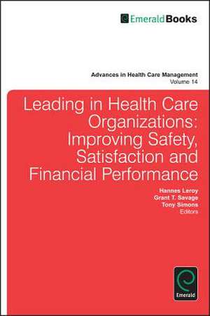 Leading In Health Care Organizations – Improving Safety, Satisfaction, and Financial Performance de Tony Simons