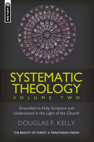 Systematic Theology, Volume 2: The Beauty of Christ - A Trinitarian Vision de Douglas F. Kelly