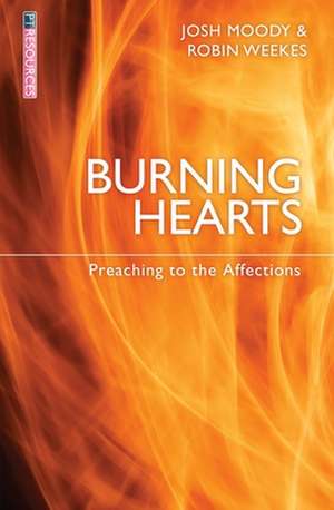 Burning Hearts: Preaching to the Affections de Josh Moody