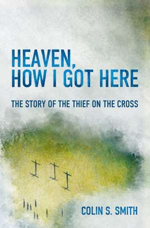 Heaven, How I Got Here de Colin Smith