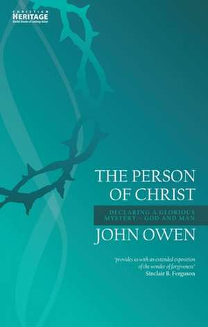 The Person of Christ: Declaring a Glorious Mysterygod and Man de John Owen