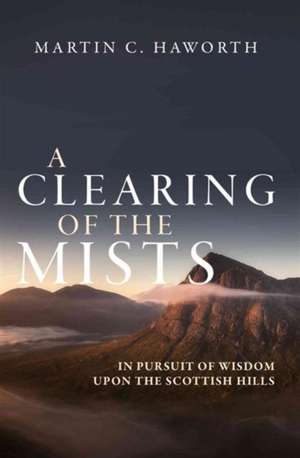 A Clearing of the Mists: In Pursuit of Wisdom Upon the Scottish Hills de Martin Haworth