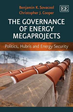 The Governance of Energy Megaprojects – Politics, Hubris and Energy Security de Benjamin K. Sovacool