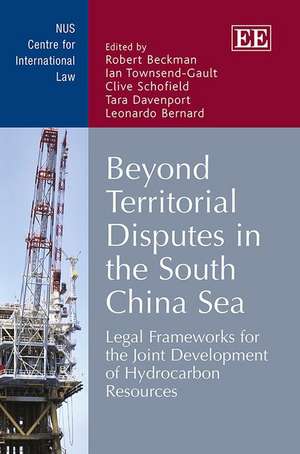 Beyond Territorial Disputes in the South China S – Legal Frameworks for the Joint Development of Hydrocarbon Resources de Robert Beckman