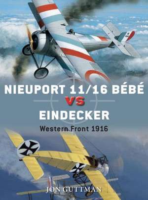 Nieuport 11/16 Bébé vs Fokker Eindecker: Western Front 1916 de Jon Guttman