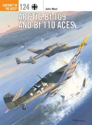 Arctic Bf 109 and Bf 110 Aces de John Weal