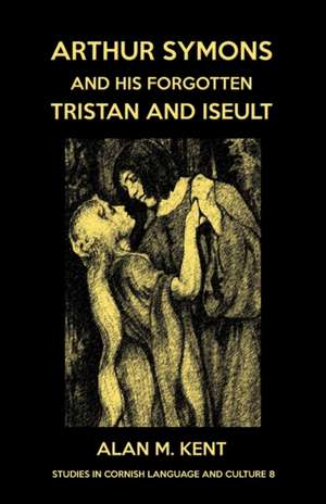 Arthur Symons and his forgotten Tristan and Iseult de Alan M. Kent