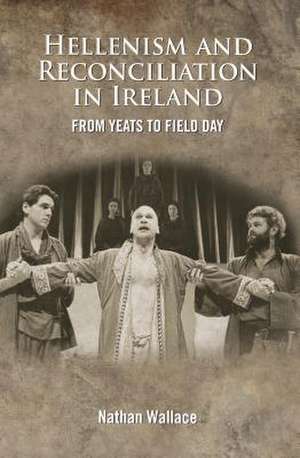 Hellenism and Reconciliation in Ireland: From Yeats to Field Day de Nathan Wallace