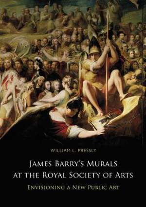 James Barry S Murals at the Royal Society of Arts: Envisioning a New Public Art de Dr William L. Pressly