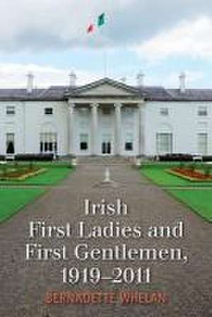 Irish First Ladies and First Gentlemen, 1919-2011 de Bernadette Whelan