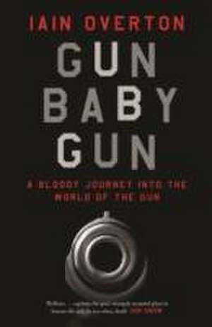 Gun Baby Gun de Iain Overton