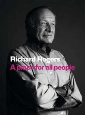 A Place for All People: Life, Architecture and the Fair Society de Richard Rogers