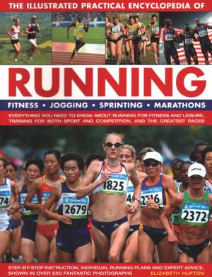 The Illustrated Practical Encyclopedia of Running: Fitness, Jogging, Sprinting, Marathons: Everything You Need to Know about Running for Fitness and L de Elizabeth Hufton