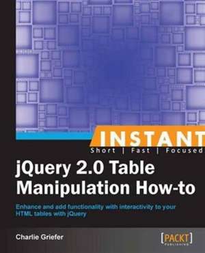 Instant jQuery 2.0 Table Manipulation How-to de Charlie Griefer