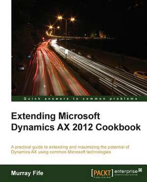 Extending Microsoft Dynamics Ax 2012 Cookbook de Murray Fife