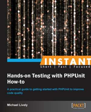 Instant Hands-on Testing with PHPUnit How-to de Mike Lively