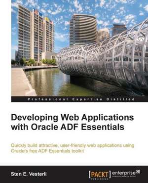 Developing Web Applications with Oracle Adf Essentials de Sten Vesterli