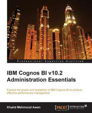 IBM Cognos Bi V10.2 Administration Essentials de Khalid Mehmood Awan